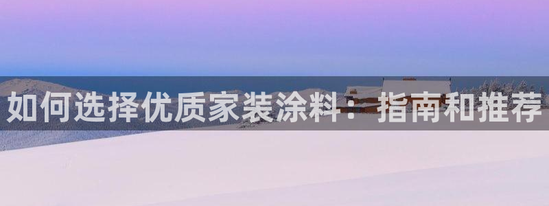 和记 首页：如何选择优质家装涂料：指南和推荐