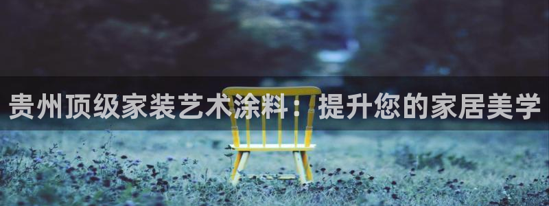 和记国际：贵州顶级家装艺术涂料：提升您的家居美学