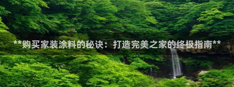 和记ag登录：**购买家装涂料的秘诀：打造完美之家的终极指南**