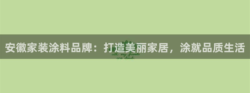 和记官方直营：安徽家装涂料品牌：打造美丽家居，涂就品质生活