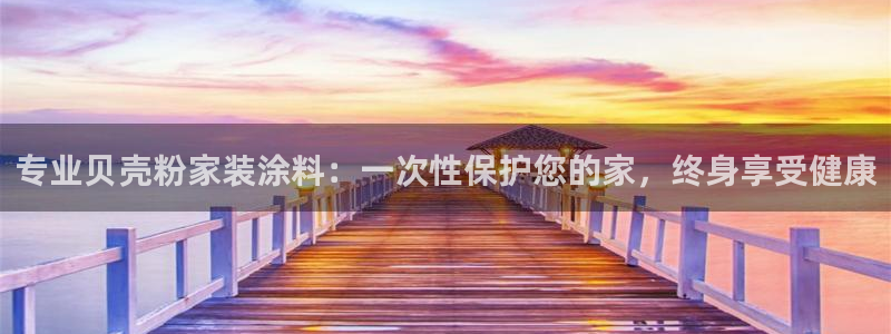 和记官方直营注册导航：专业贝壳粉家装涂料：一次性保护您的家，终身享受健康