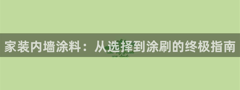 和记最新官方网址：家装内墙涂料：从选择到涂刷的终极指南