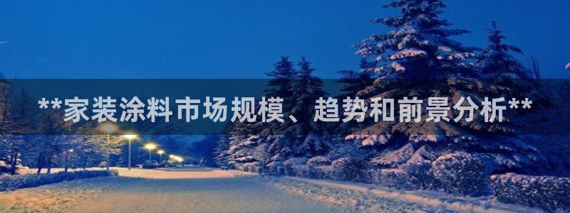 ag和记app：**家装涂料市场规模、趋势和前景分析**