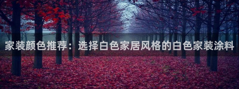 和记官网登录：家装颜色推荐：选择白色家居风格的白色家装涂料