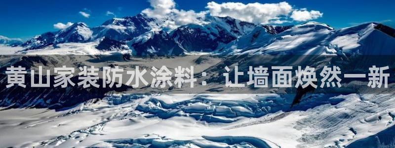 和记ag捕鱼害死多少人：黄山家装防水涂料：让墙面焕然一新