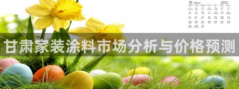 和记最新官方网址：甘肃家装涂料市场分析与价格预测