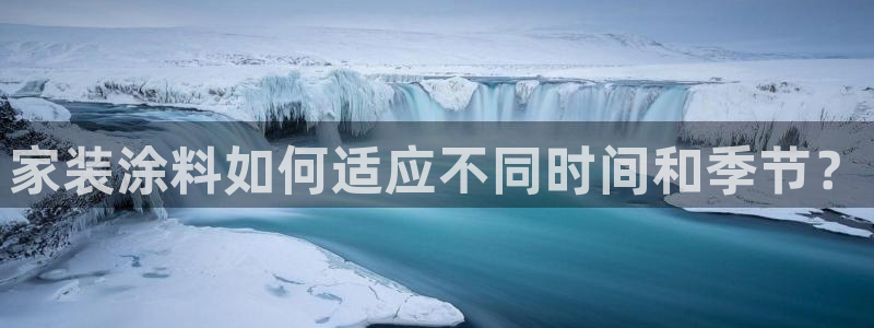 和记 中国官网：家装涂料如何适应不同时间和季节？