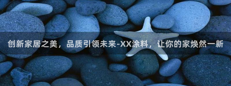 和记官方直营注册导航：创新家居之美，品质引领未来-XX涂料，