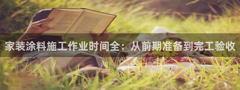 和记注册有什么送的：家装涂料施工作业时间全：从前期准备到完工验收