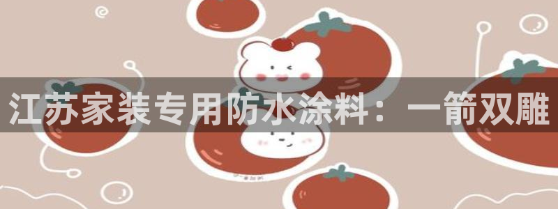 和记港口：江苏家装专用防水涂料：一箭双雕