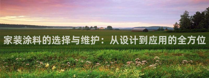 和记官方直营注册导航：家装涂料的选择与维护：从设计到应用的全方位