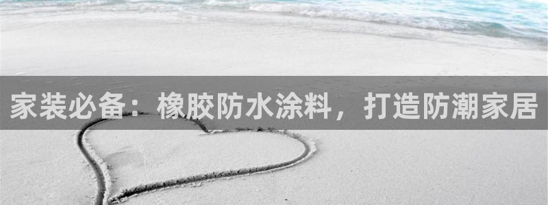 和记 首页：家装必备：橡胶防水涂料，打造防潮家居